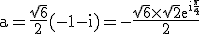 3$\rm a=\frac{\sqrt{6}}{2}(-1-i)=-\frac{\sqrt{6}\times\sqrt{2}e^{i\frac{\pi}{4}}}{2}
